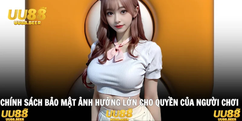 Chính sách bảo mật ảnh hưởng lớn cho quyền của người chơi